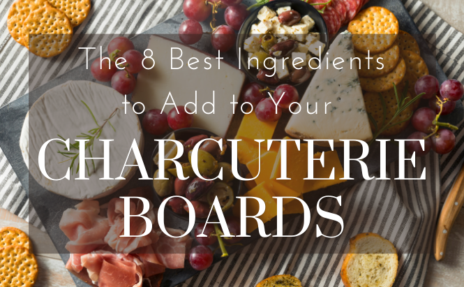 The 8 Best Ingredients to Add to Your Charcuterie Boards