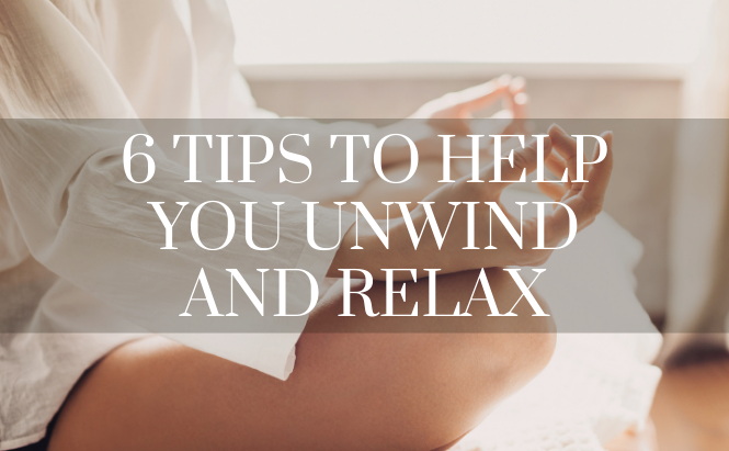 6 Tips to Help You Unwind and Relax