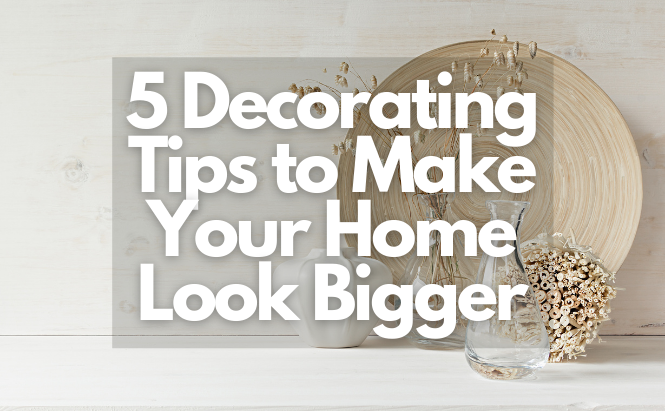 5 Decorating Tips to Make Your Home Look Bigger