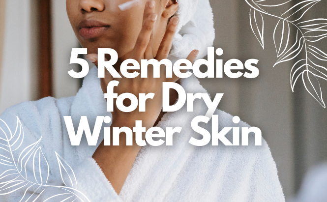 5 Remedies for Dry Winter Skin