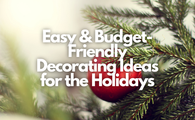 Easy & Budget-Friendly Decorating Ideas for the Holidays